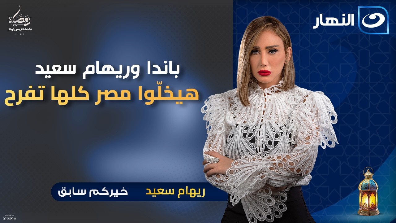 باندا وريهام سعيد هيخلّوا مصر كلها تفرح | خيركم سابق | الأربعاء 7 رمضان 2026