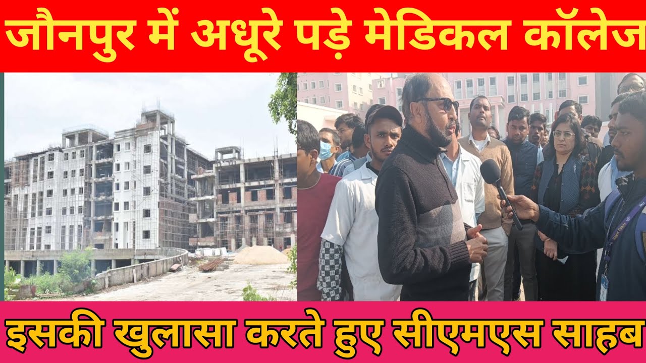 जौनपुर में अधूरे पड़े मेडिकल कॉलेज इसकी खुलासा करते हुएसीएमएस साहब 