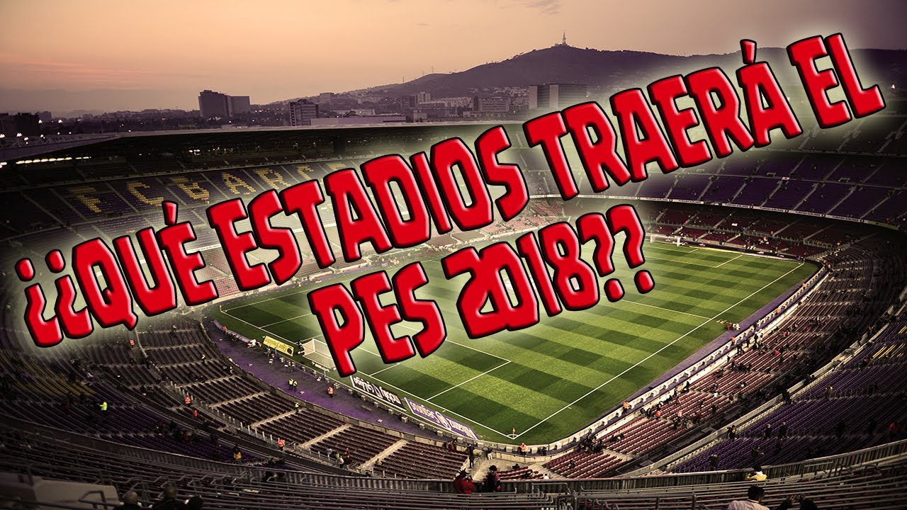 &iquest;Qu&eacute; estadios tendr&aacute; PES 2018? - NOVEDADES