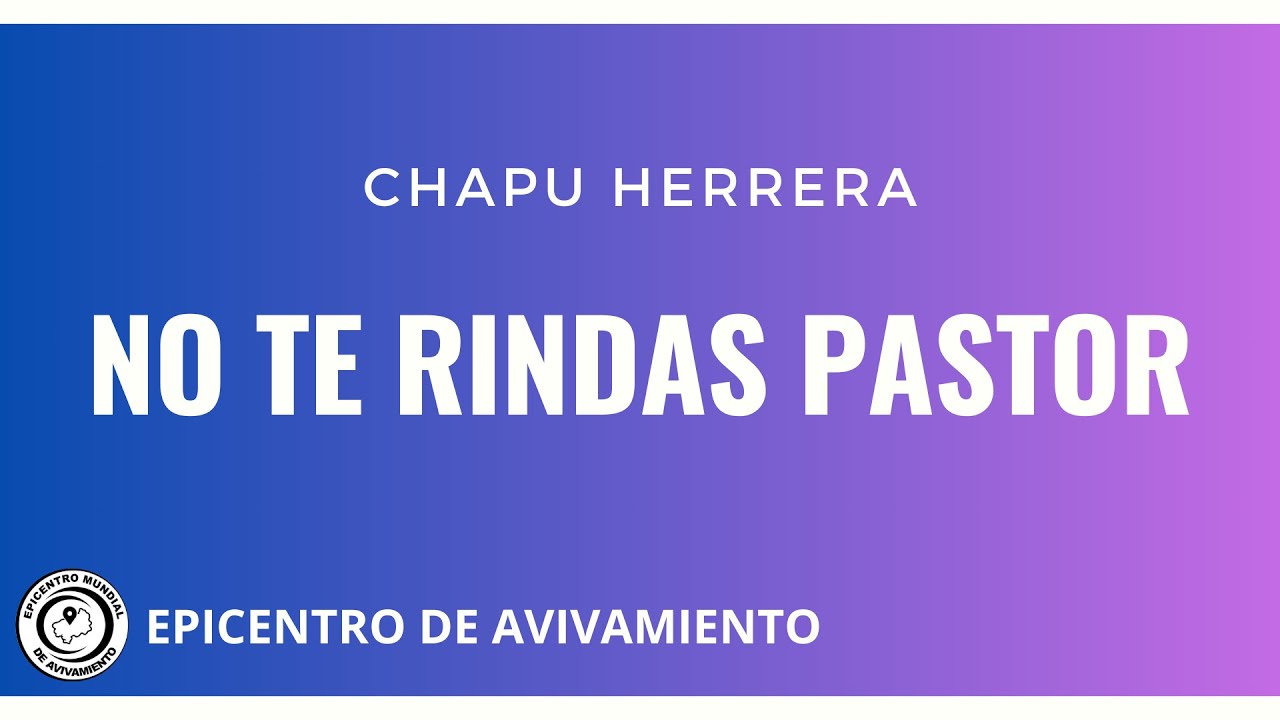 No te rindas Pastor  (Letra) - Chapu Herrera - Epicentro de Avivamiento.