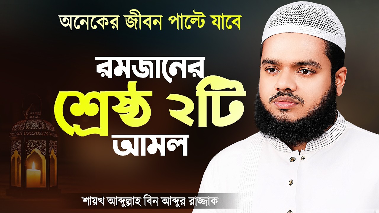 রমজানের শ্রেষ্ঠ ২টি আমল - আব্দুল্লাহ বিন আব্দুর রাজ্জাক | Romjaner Amol | Abdullah Bin Abdur Razzak
