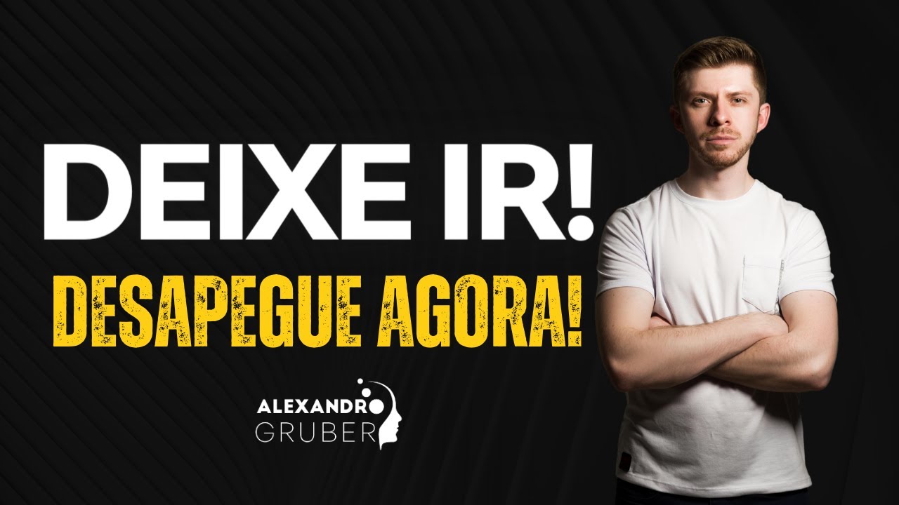 DEIXE IR! Pratique ESSE EXERCÍCIO DE DESAPEGO e Liberte-se!  - Alexandro Gruber
