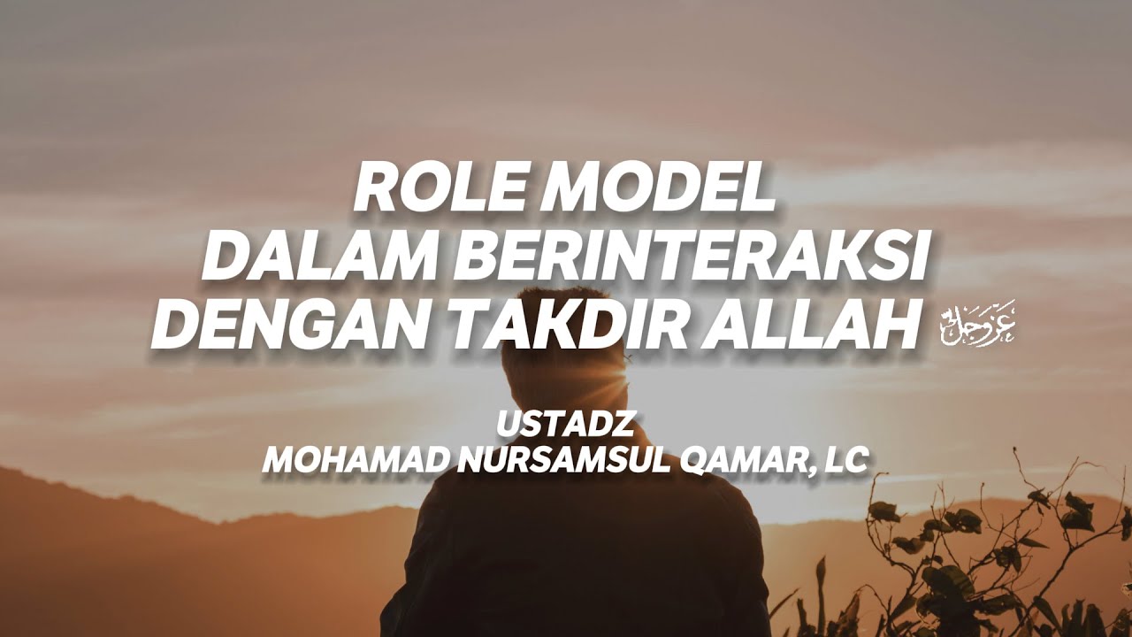 Role Model dalam Berinteraksi dengan Takdir Allah - Ustadz Mohamad Nursamsul Qamar, Lc