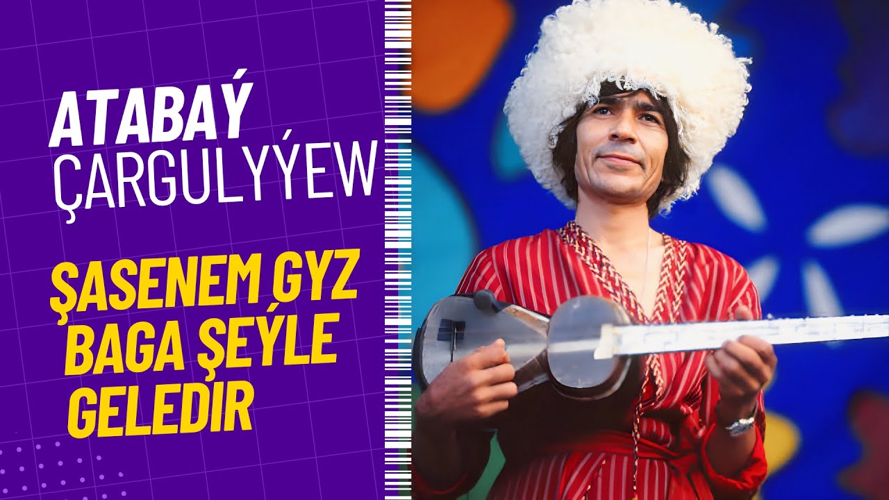 Atabay Çargulyyew - Şasenem Gyz Baga Şeyle Geledir