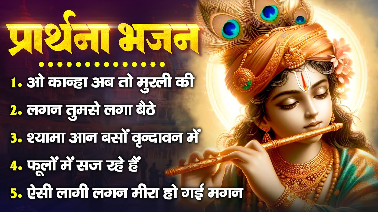 प्रार्थना भजन - लगन तुमसे लगा बैठे, ओ कान्हा अब तो मुरली की, फूलों में सज रहे हैं, श्यामा आन बसों