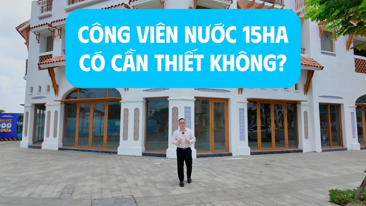 CÔNG VIÊN NƯỚC 15HA CÓ CẦN THIẾT KHÔNG? | 0765.627.188