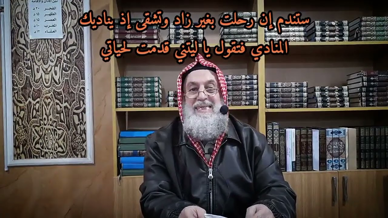 ستندم إن رحلت بغير زاد وتشقى إذ يناديك المنادي فتقول يا ليتني قدمت لحياتي