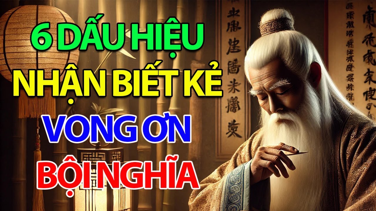 Trí Tuệ Cổ Nhân : 6 Dấu Hiệu Nhận Biết Kẻ Vong Ơn Bội Nghĩa