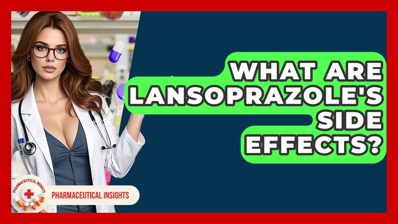 What Are Lansoprazole's Side Effects? - Pharmaceutical Insights