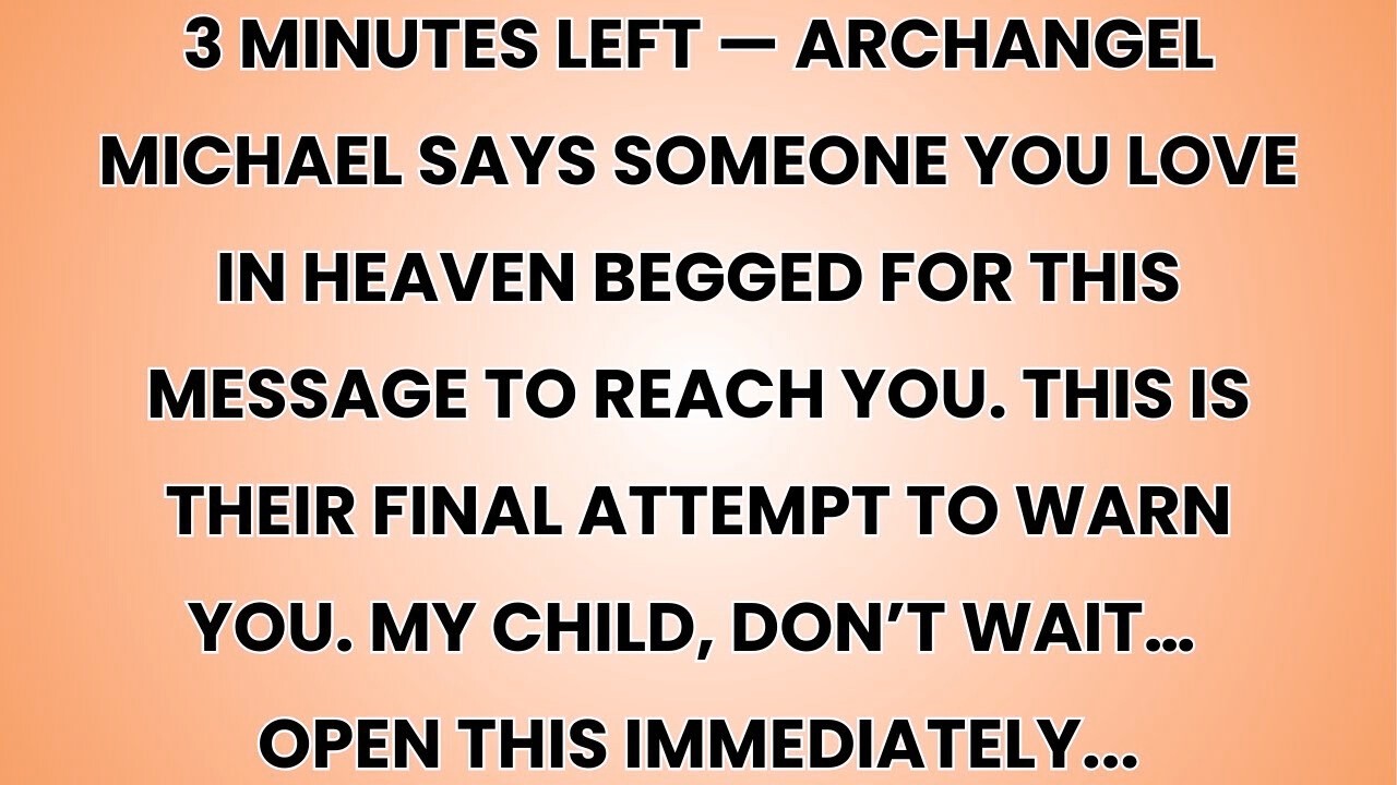 🧿 3 minutes left — Archangel Michael says someone you love in heaven begged for this message...