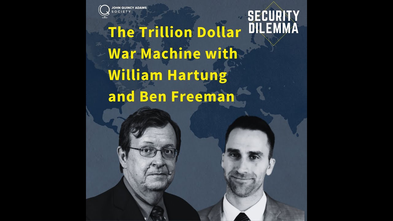 The Trillion Dollar War Machine with William Hartung and Ben Freeman (Security Dilemma)