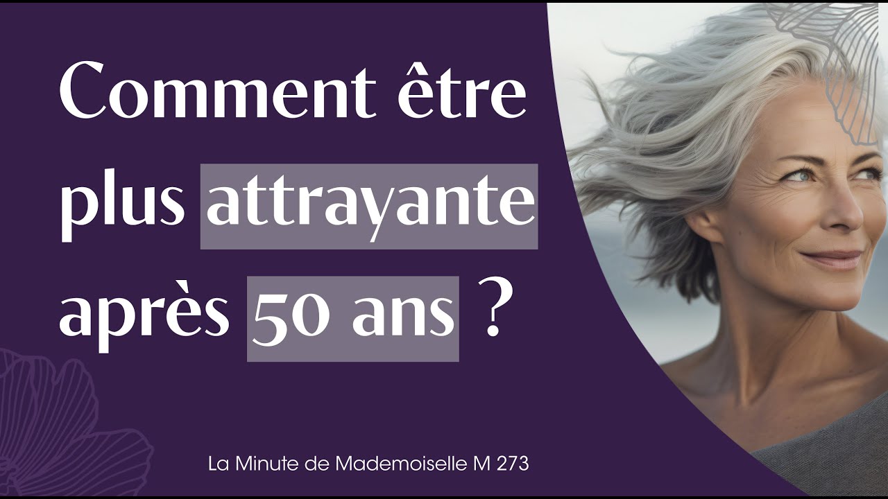 Comment être plus attrayante après 50 ans ? La Minute de Mademoiselle M273