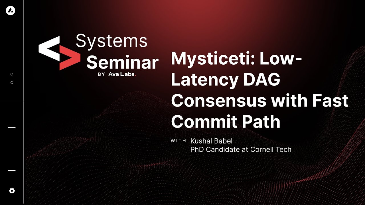 Ava Labs Systems Seminar: Mysticeti: Low-Latency DAG Consensus w/ Fast Commit Path with Kushal Babel
