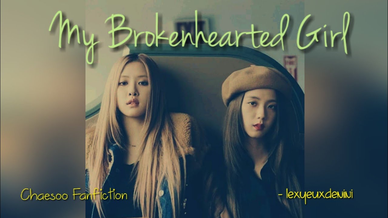 Chaesoo ff: MY BROKENHEARTED GiRL | Chapter 1 | ❤️