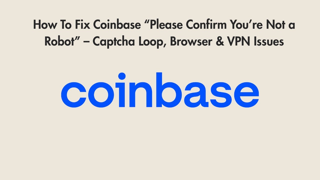 How To Fix Coinbase &ldquo;Please Confirm You&rsquo;re Not a Robot&rdquo; &ndash; Captcha Loop, Browser & VPN Issues
