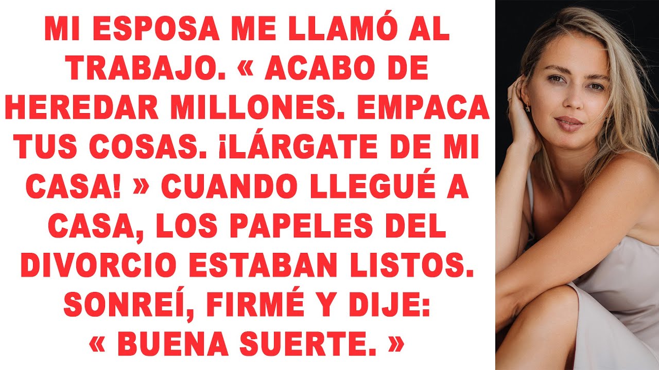 Mi esposa me llamó: «Acabo de heredar millones. Empaca tus cosas. ¡LÁRGATE DE MI CASA!»