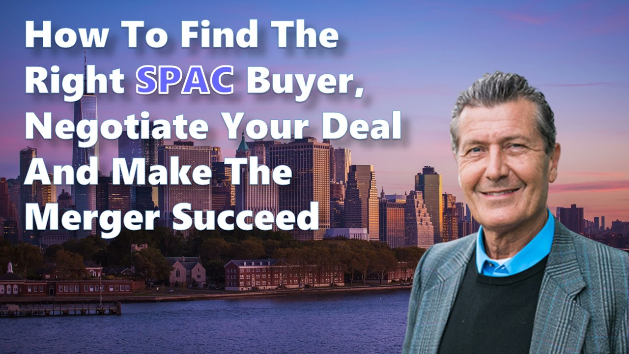 How To Find The Right SPAC Buyer, Negotiate Your Deal, And Make The Merger Succeed