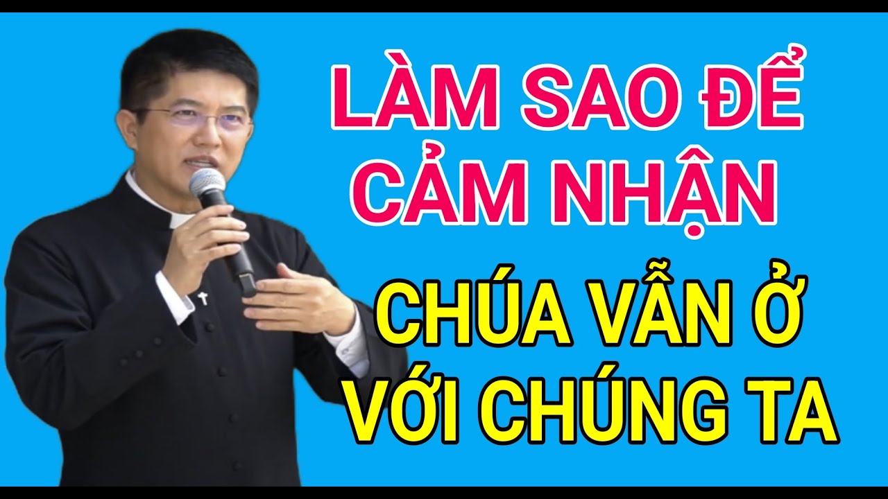 LÀM SAO ĐỂ CẢM NHẬN CHÚA VẪN Ở VỚI CHÚNG TA | CHA NGUYỄN THIẾT THẮNG THUYẾT GIẢNG