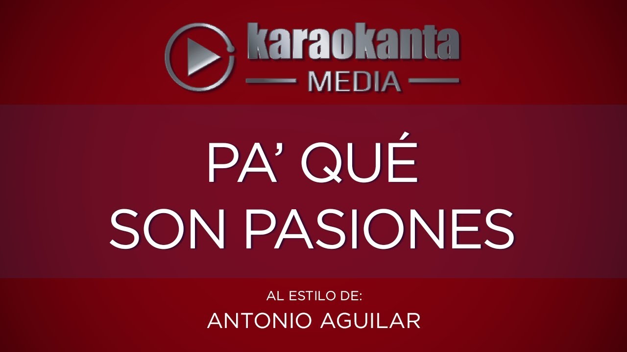 Karaokanta - Antonio Aguilar - Pa´ qué son pasiones