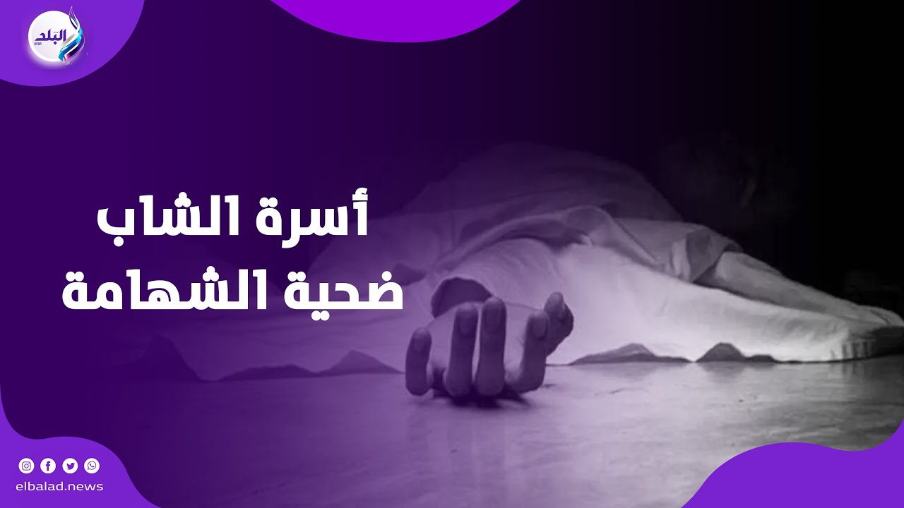 شهامته كلفته حياته...أسرة الشاب المقـ,ـ...تول على يد جاره فى شبرا يروون التفاصيل