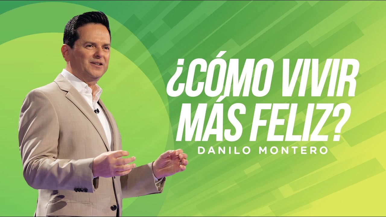 ¿Cómo vivir más feliz? - Danilo Montero | Prédicas Cristianas 2023