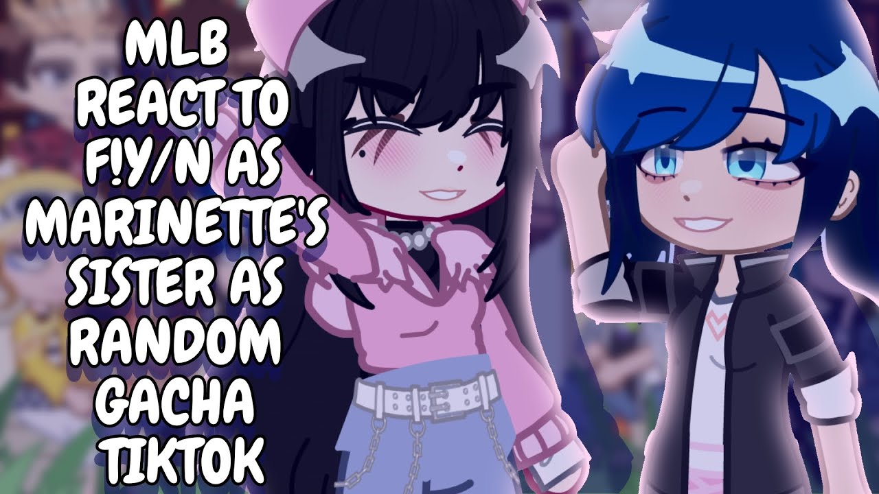 MLB React To F!Y/N As Marinette's Sister As Random Gacha TikTok || Gacha React