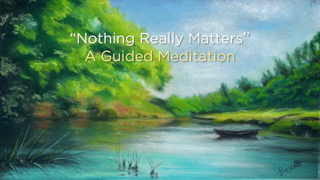 Nothing Really Matters – A Guided Meditation (by Pathlight Meditations)