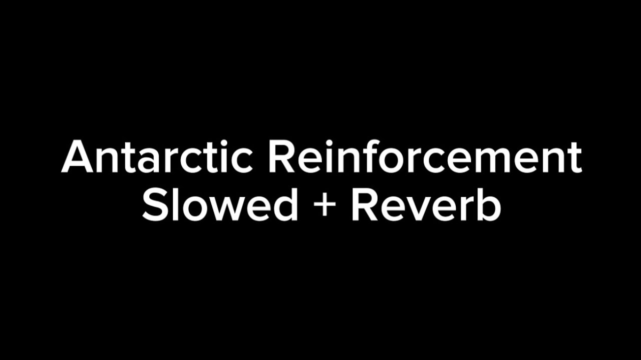 Antarctic Reinforcement: Slowed + Reverb