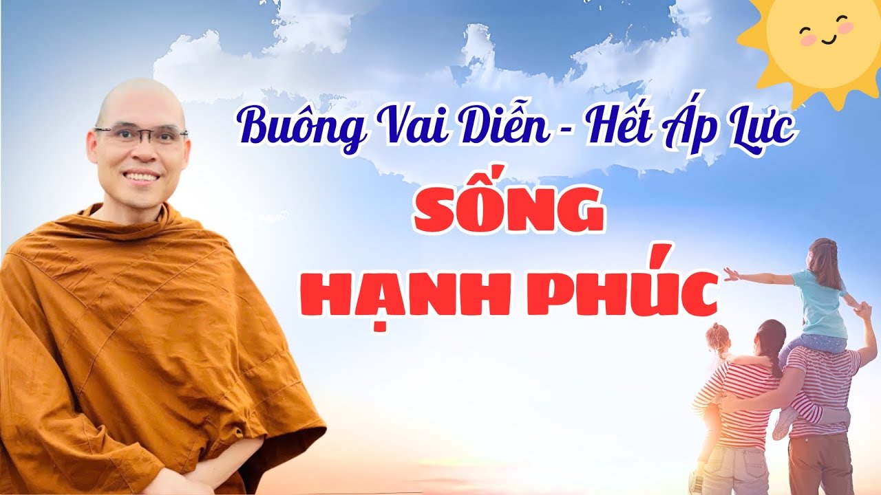 Bu&ocirc;ng Vai Diễn - Hết &Aacute;p Lực - Sống Hạnh Ph&uacute;c | Sư Th&iacute;ch Phước Minh