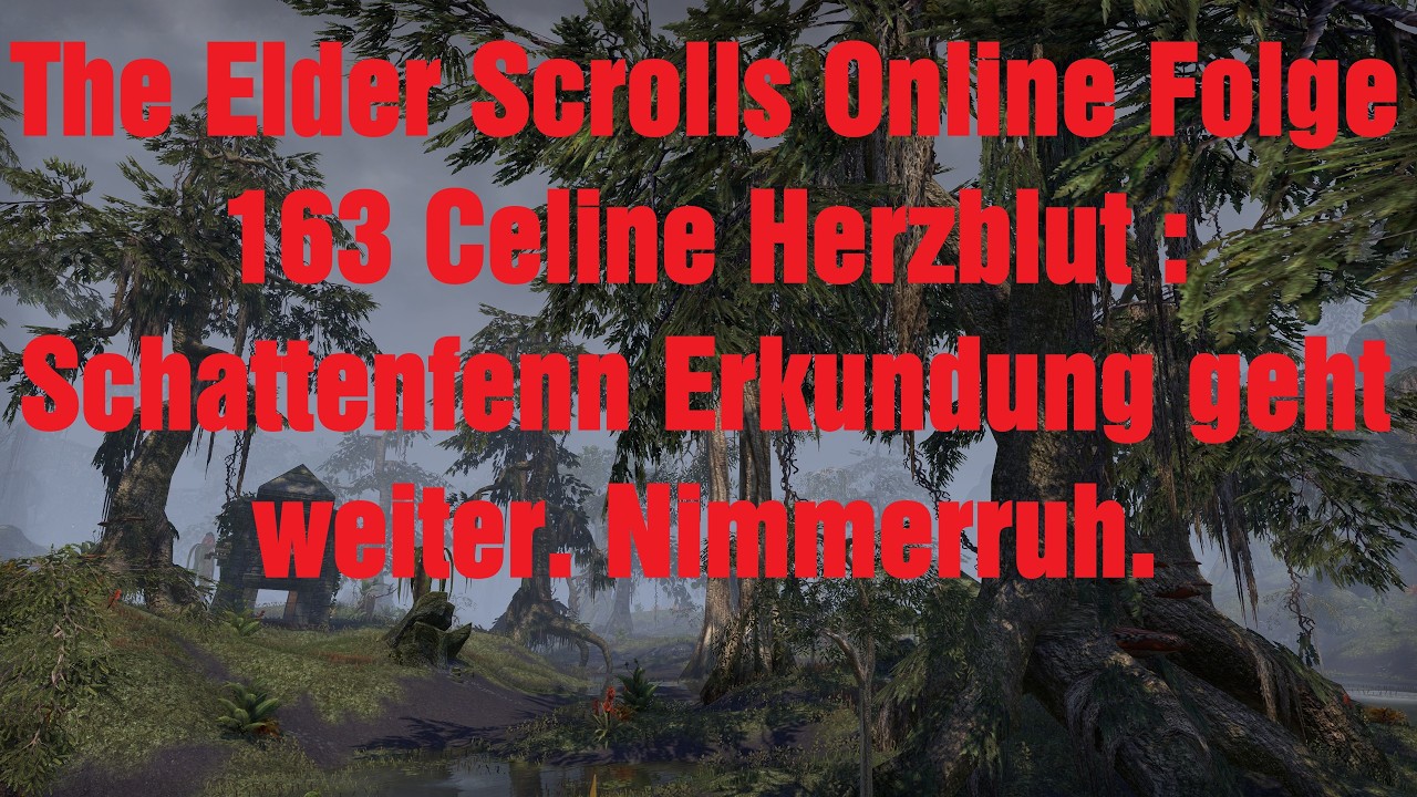 The Elder Scrolls Online Folge 163 Celine Herzblut : Schattenfenn Erkundung geht weiter. Nimmerruh .