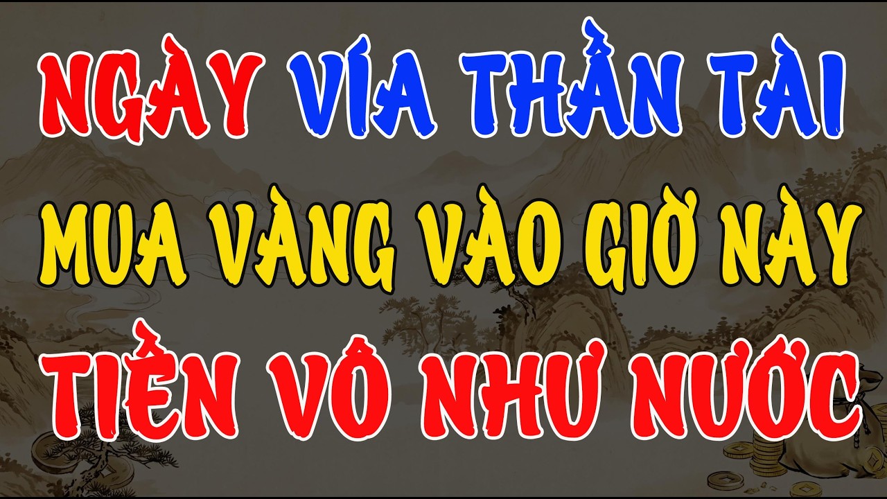 NGÀY VÍA THẦN TÀI 2026: MUA VÀNG VÀO ĐÚNG 3 KHUNG GIỜ NÀY, TÀI LỘC ÙN ÙN, TIỀN VÔ NHƯ NƯỚC