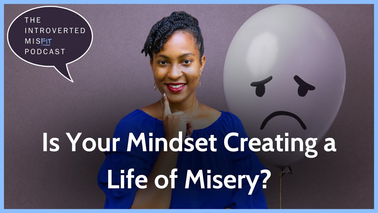 Your Mindset Creates Your Reality, so Stop Actualizing Misery!