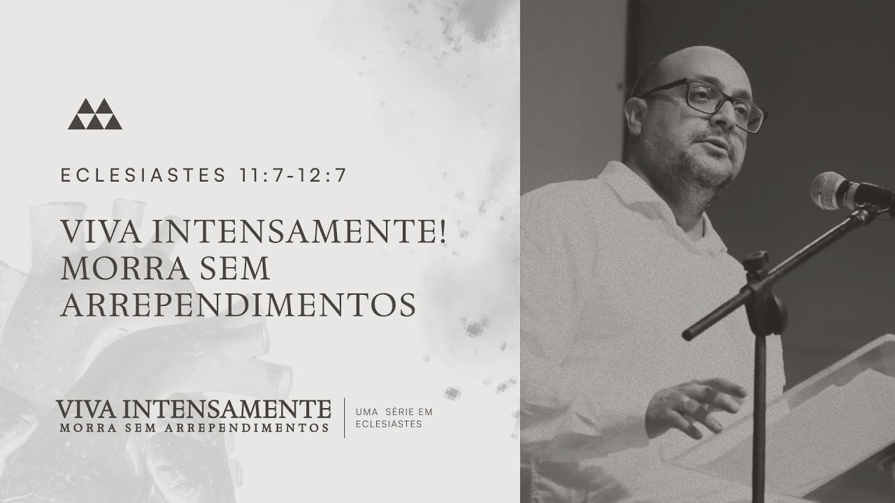 15. Viva intensamente! Morra sem arrependimentos - Ec 11.7-12.7 | Pr. Valberth Veras