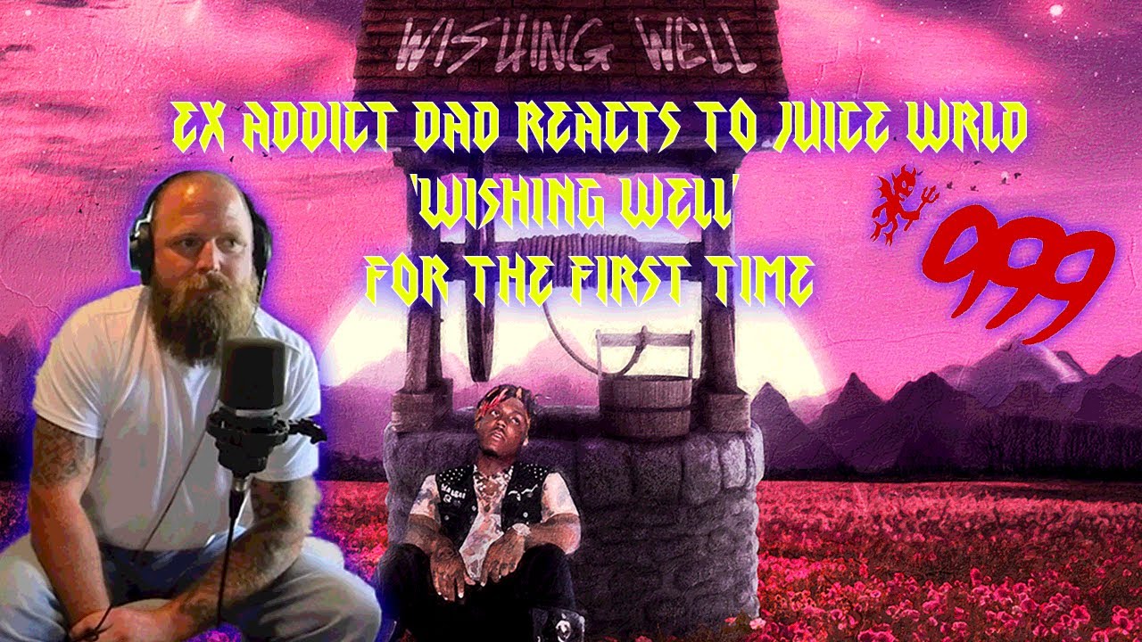 EX ADDICT DAD REACTS TO JUICE WRLD 'WISHING WELL'