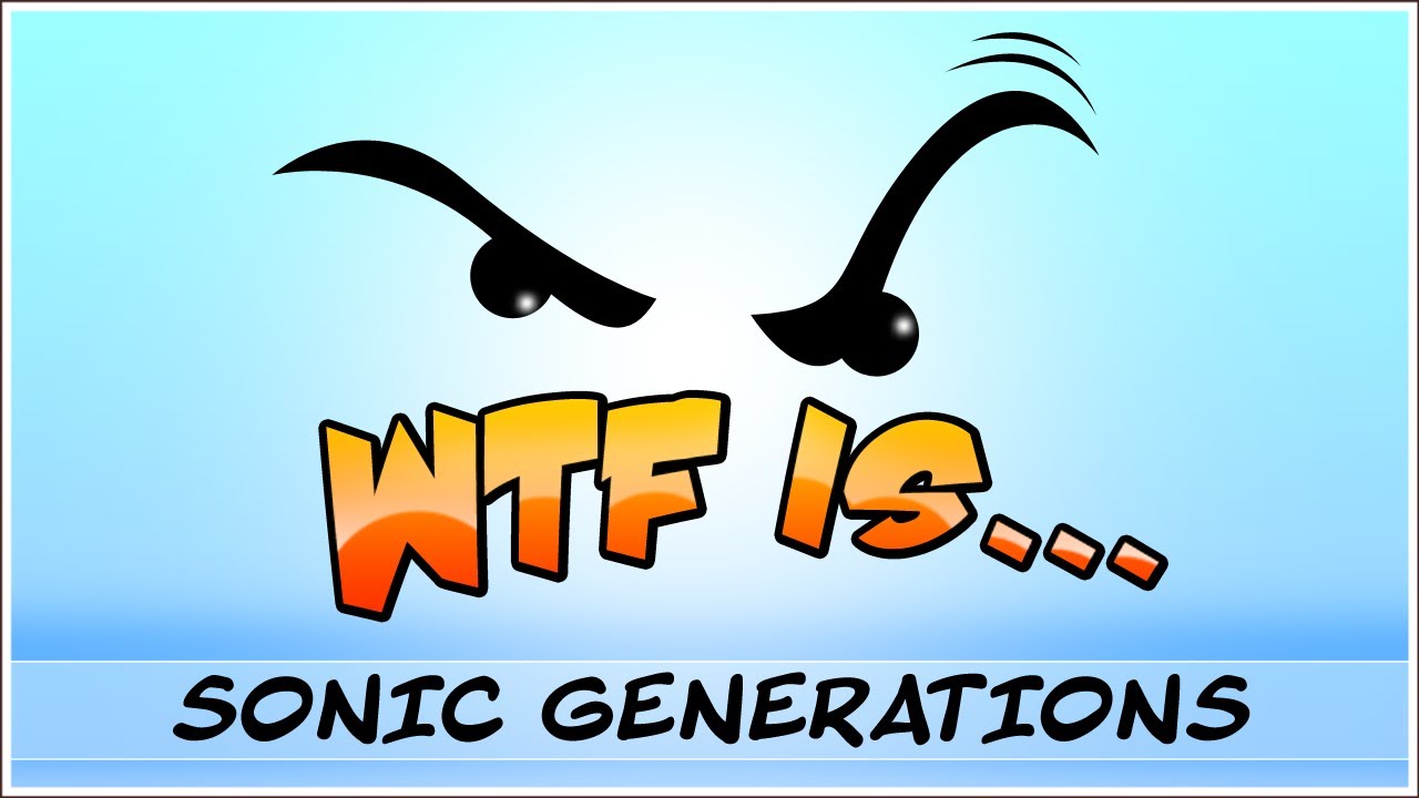 ► WTF Is... - Sonic Generations ?