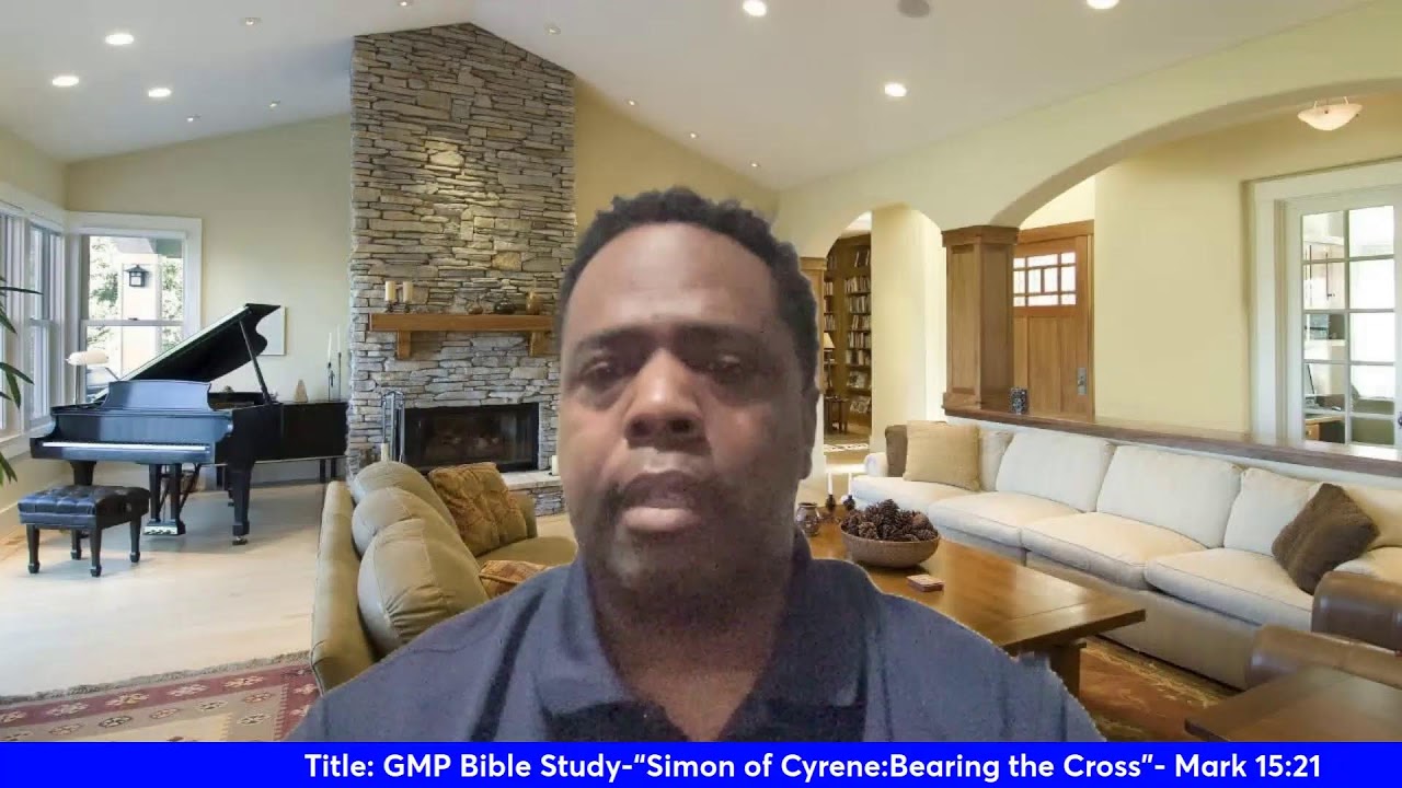 GMP Bible Study-Simon of Cyrene: Bearing the Cross- Mark 15:21