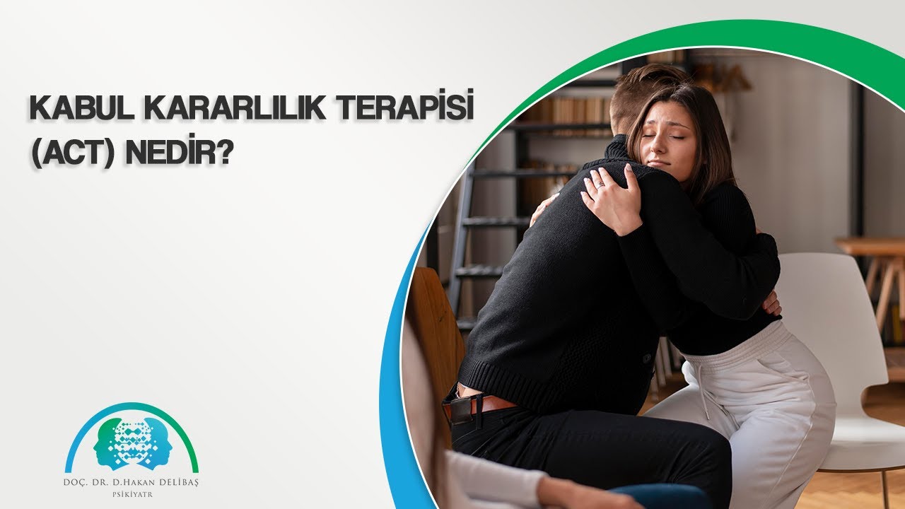 Kabul Kararlılık Terapisi (ACT) Nedir? | Do&ccedil;. Dr. Hakan Delibaş