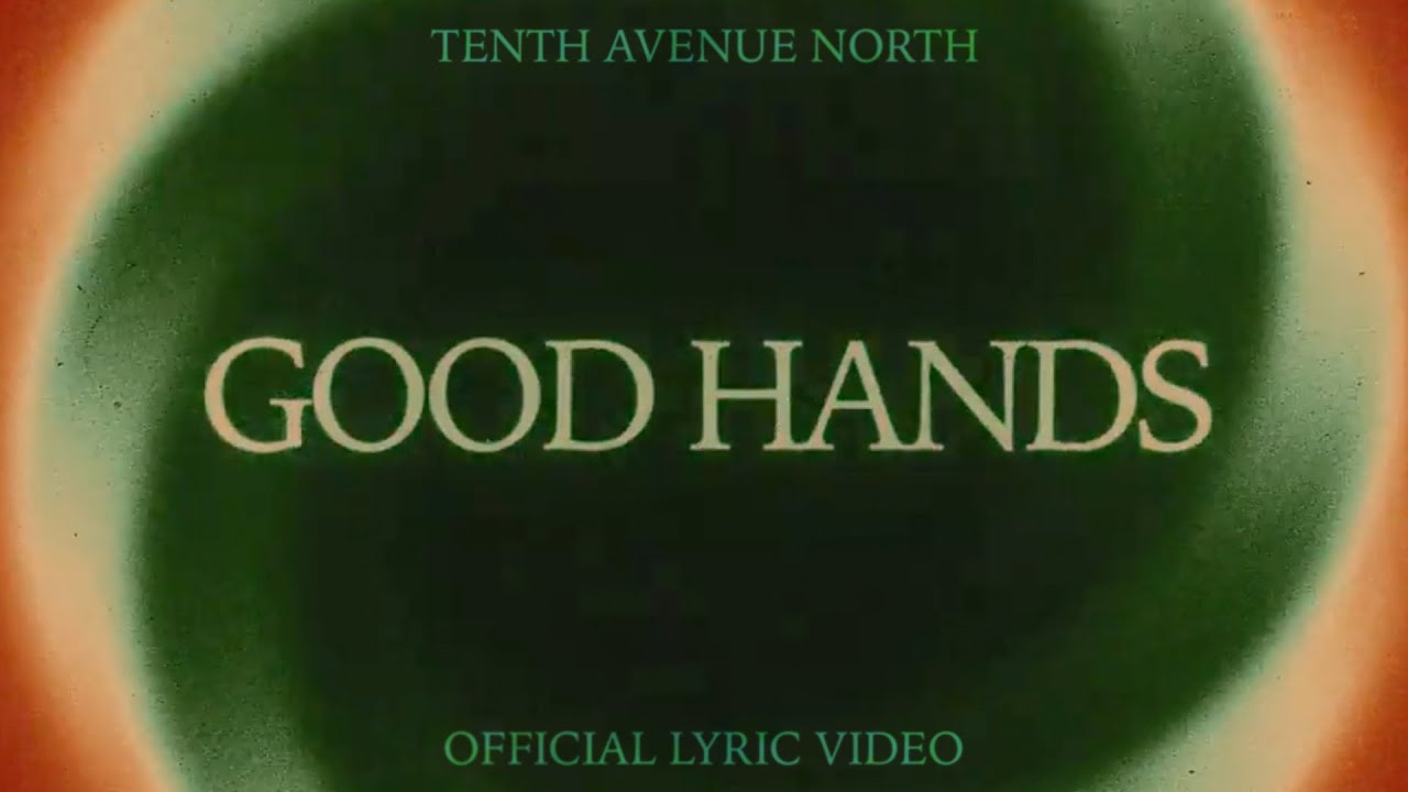 Good Hands | Official Lyric Video | Tenth Avenue North