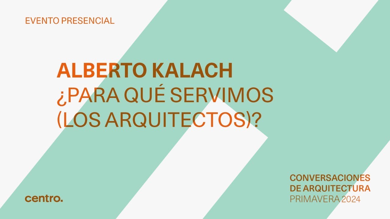 Alberto Kalach | ¿Para qué servimos (los arquitectos)?