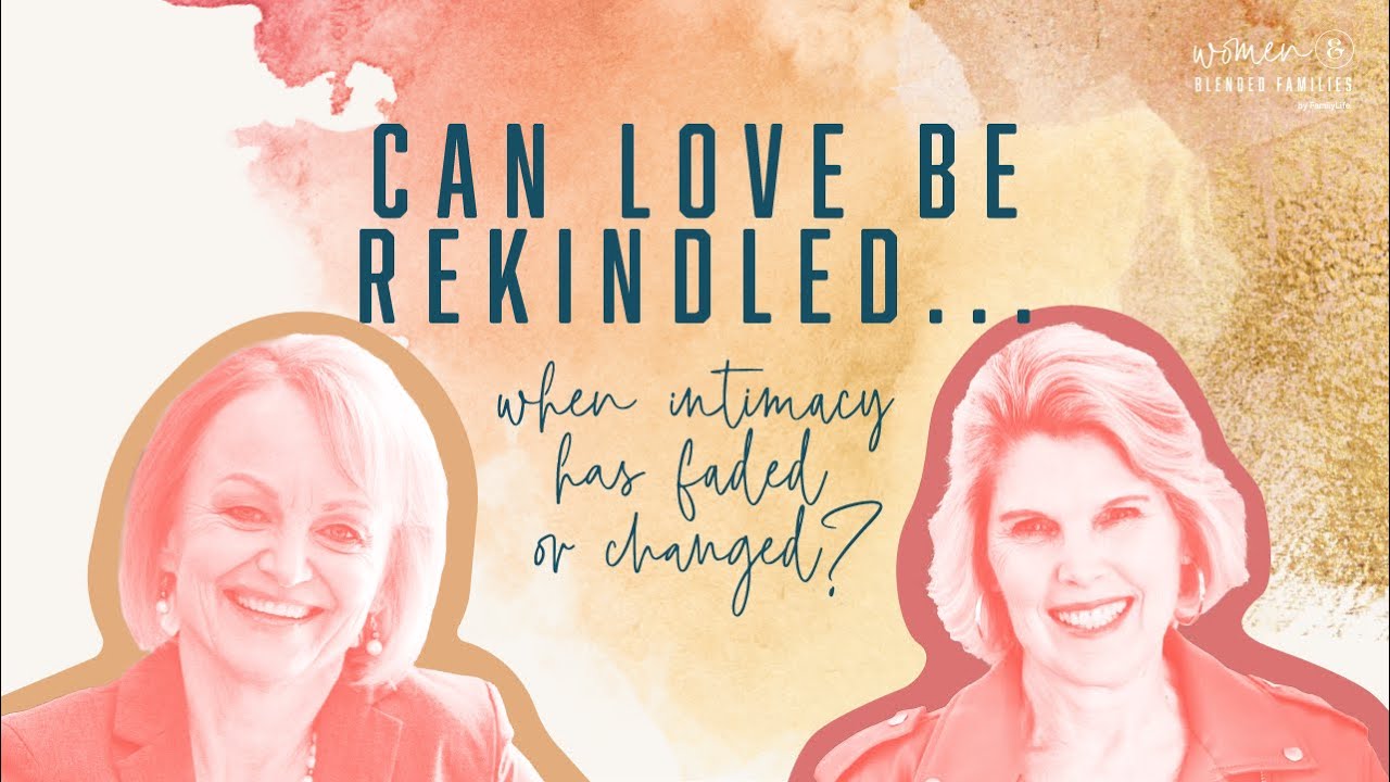 Women & Blended Families: Rekindling Love When Intimacy Has Changed