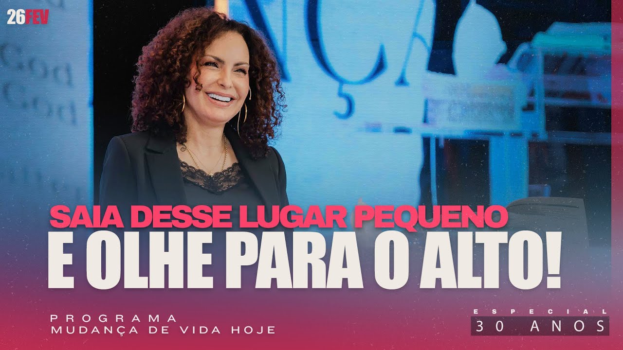 Saia desse lugar pequeno e olhe para o alto! | Mudança de Vida Hoje | 30 anos