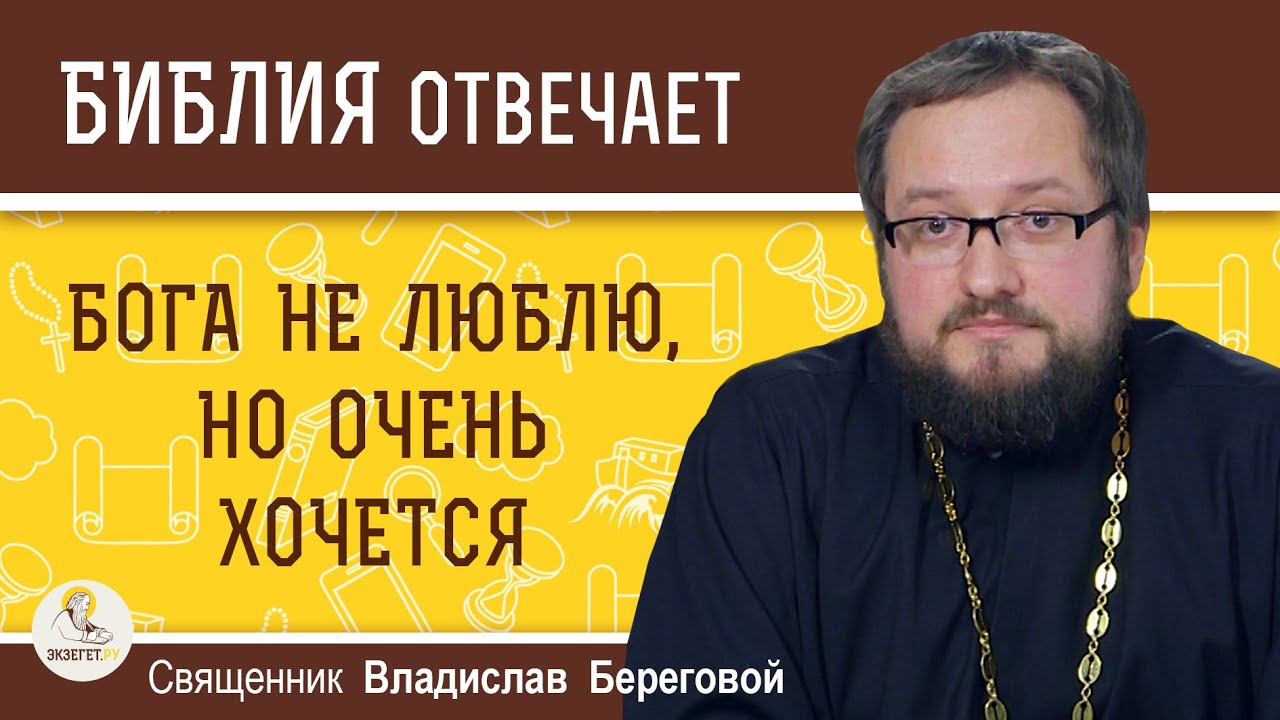 Бога не люблю, но очень хочется.  Священник Владислав Береговой