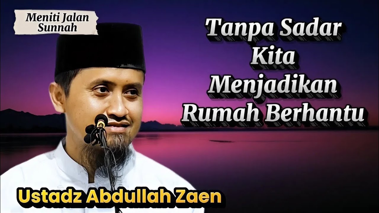 Tanpa Sadar Kita Sering Menjadikan Rumah Berhantu, Ustadz Abdullah Zaen