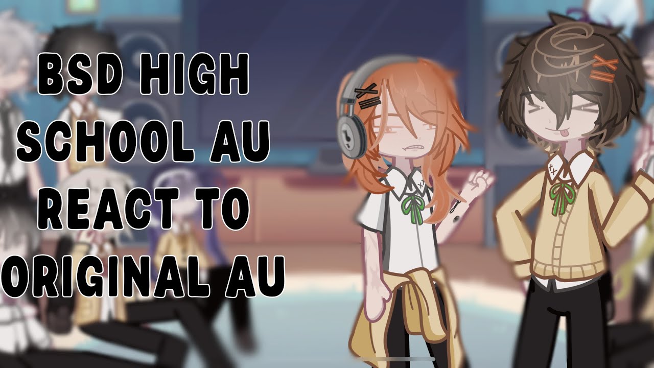BSD high school au react to original au \\ BUNGO STRAY DOGS \\ gl2 \\ PUT IN 2x \\  INTRODUCTION \\