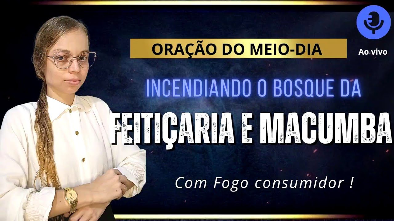 ORAÇÃO DO MEIO-DIA / INCENDEANDO O BOSQUE DA FEITIÇARIA E MACUMBA - Miss Suellen sena 