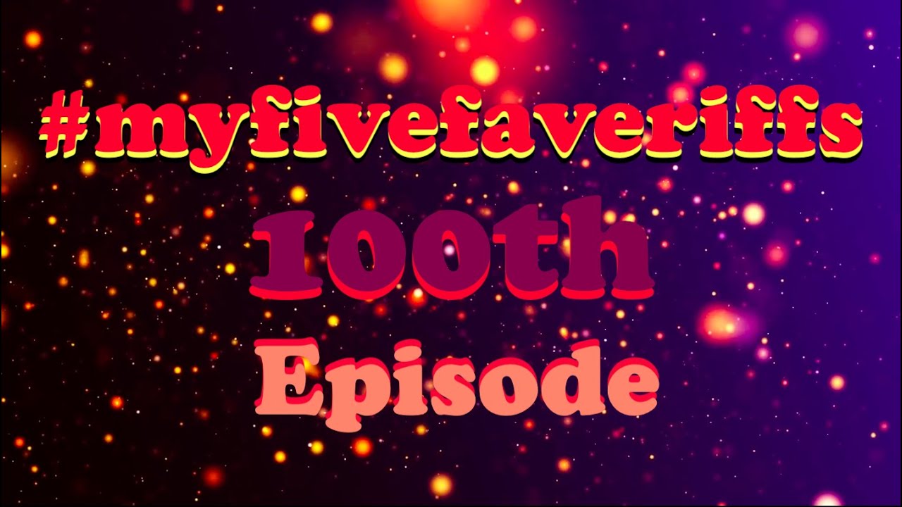 MY FIVE FAVE RIFFS 100TH EPISODE (COMPILATION)