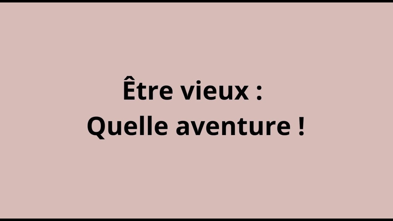 Etre vieux : quelle aventure !