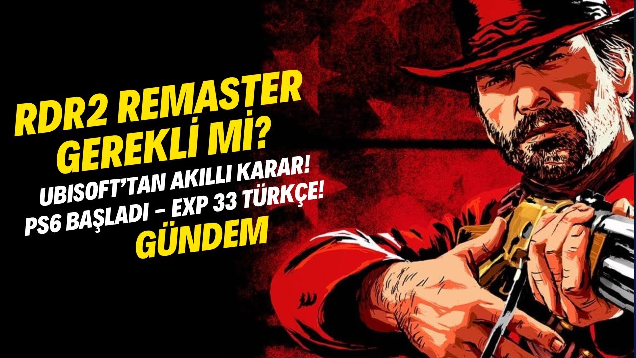 RDR2 Remaster? Ubi'den Akıllı Karar, Elon bi Dur, Expedition 33 Türkçe / Akşam Üssü -işbirliği