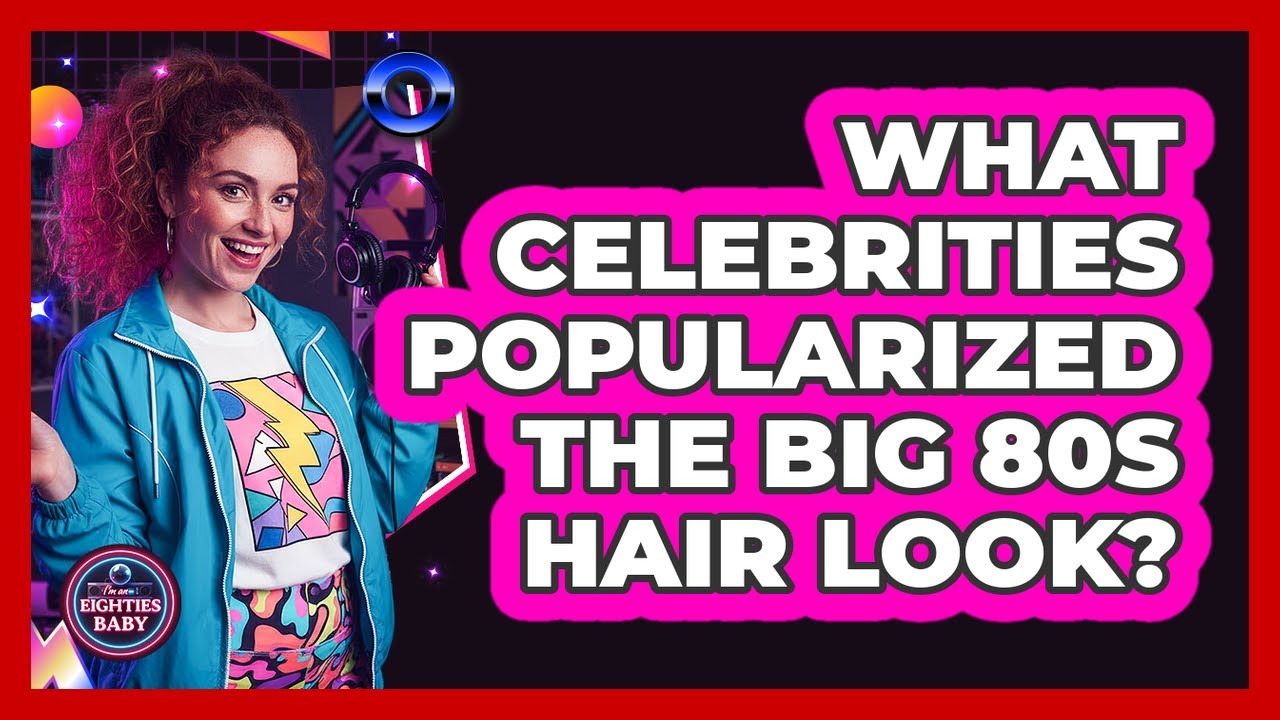 What Celebrities Popularized The Big 80s Hair Look?
