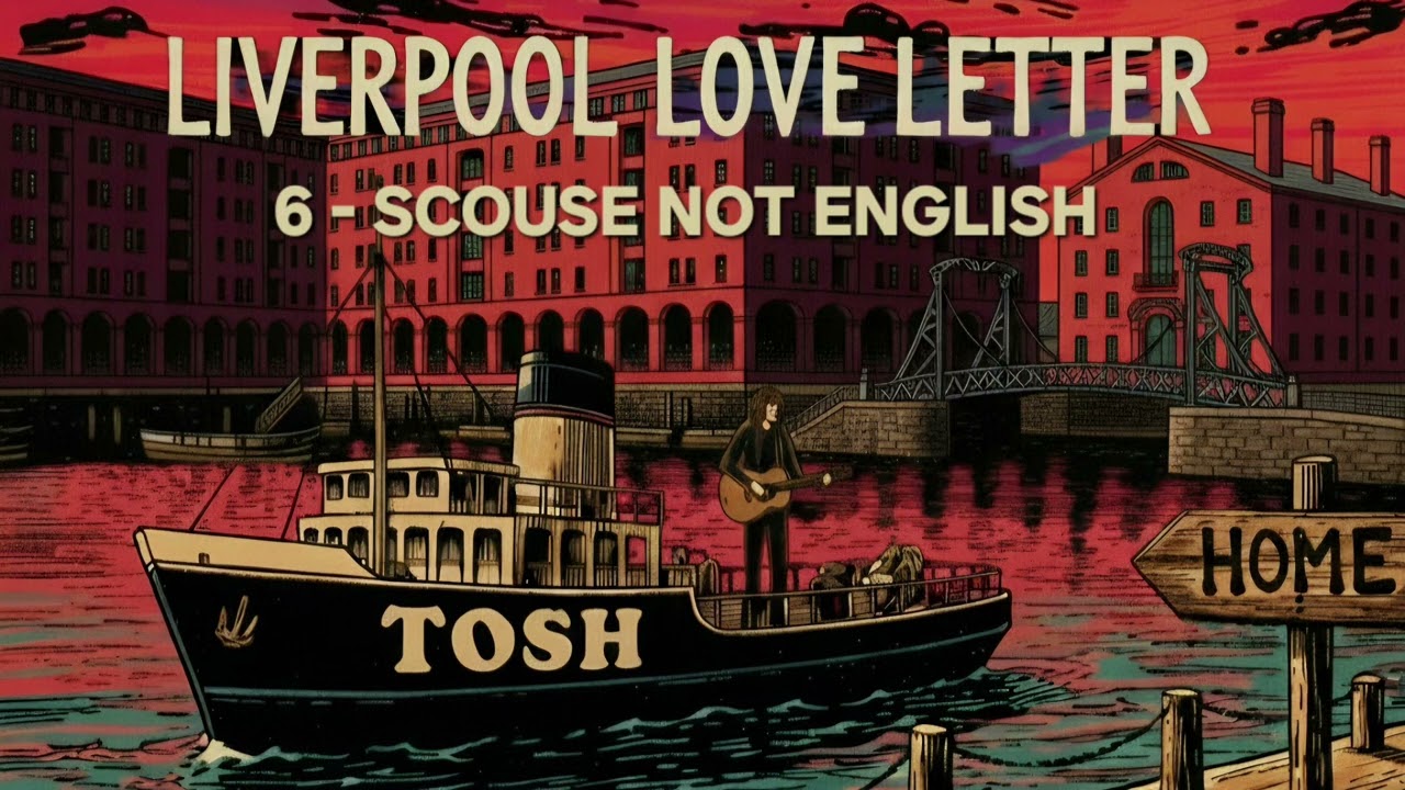 Scouse Not English - Liverpool Love Letter - Tosh - AI Demo